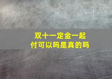 双十一定金一起付可以吗是真的吗