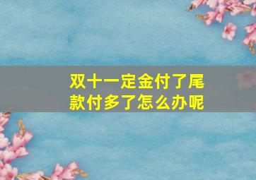 双十一定金付了尾款付多了怎么办呢