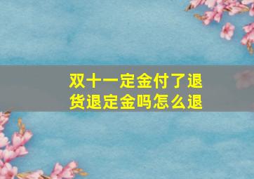 双十一定金付了退货退定金吗怎么退