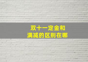 双十一定金和满减的区别在哪