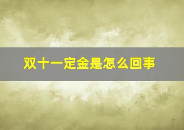 双十一定金是怎么回事