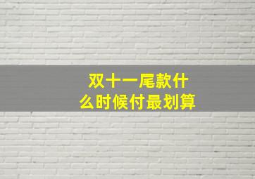 双十一尾款什么时候付最划算