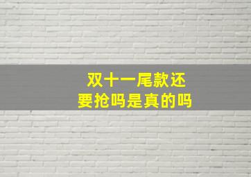 双十一尾款还要抢吗是真的吗