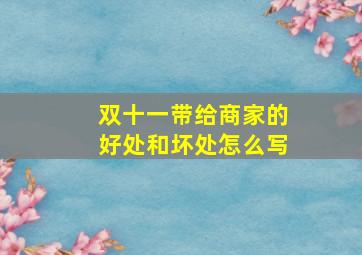 双十一带给商家的好处和坏处怎么写