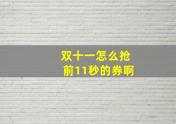 双十一怎么抢前11秒的券啊