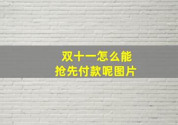 双十一怎么能抢先付款呢图片