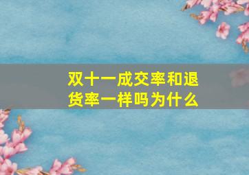 双十一成交率和退货率一样吗为什么