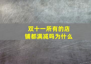 双十一所有的店铺都满减吗为什么