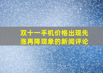 双十一手机价格出现先涨再降现象的新闻评论