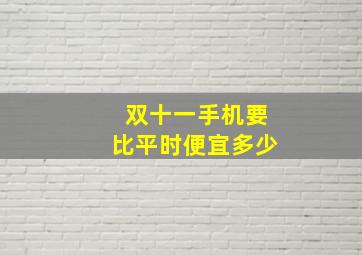 双十一手机要比平时便宜多少