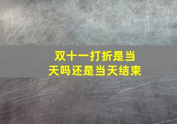 双十一打折是当天吗还是当天结束