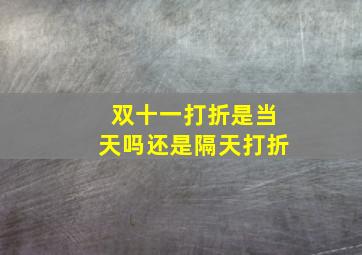 双十一打折是当天吗还是隔天打折