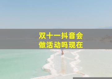 双十一抖音会做活动吗现在