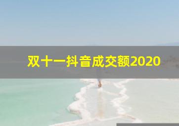 双十一抖音成交额2020