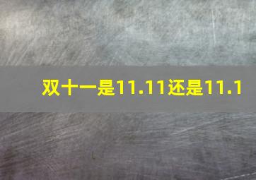 双十一是11.11还是11.1