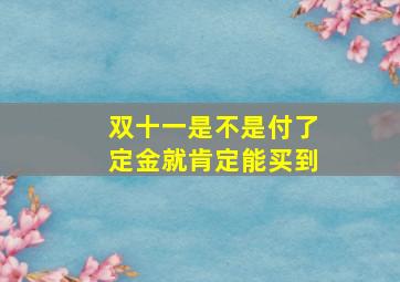 双十一是不是付了定金就肯定能买到