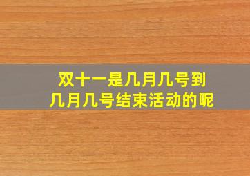 双十一是几月几号到几月几号结束活动的呢