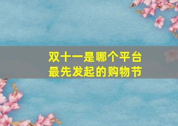 双十一是哪个平台最先发起的购物节