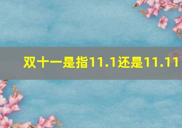 双十一是指11.1还是11.11