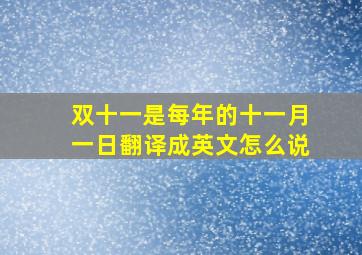 双十一是每年的十一月一日翻译成英文怎么说