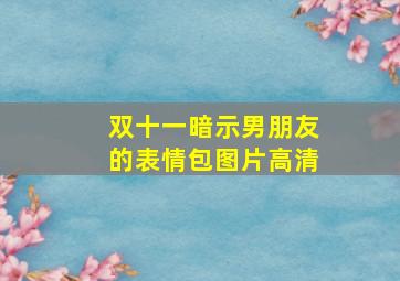 双十一暗示男朋友的表情包图片高清