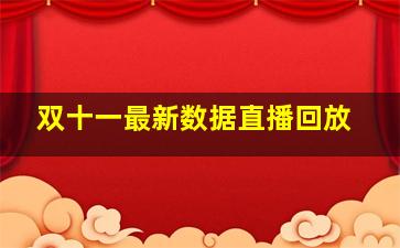 双十一最新数据直播回放