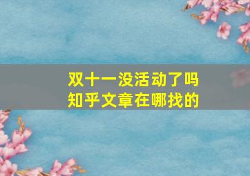 双十一没活动了吗知乎文章在哪找的