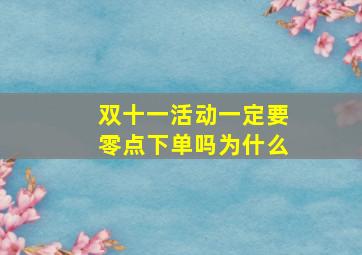 双十一活动一定要零点下单吗为什么