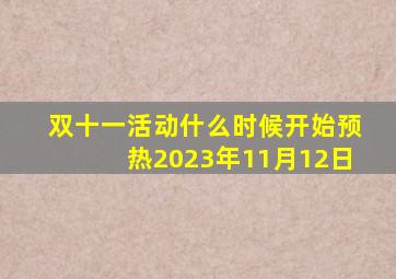 双十一活动什么时候开始预热2023年11月12日