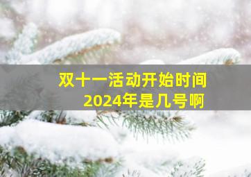 双十一活动开始时间2024年是几号啊