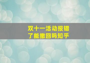 双十一活动报错了能撤回吗知乎