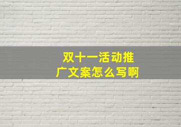 双十一活动推广文案怎么写啊