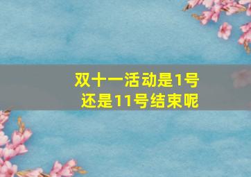 双十一活动是1号还是11号结束呢