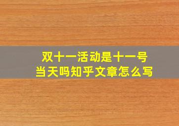 双十一活动是十一号当天吗知乎文章怎么写