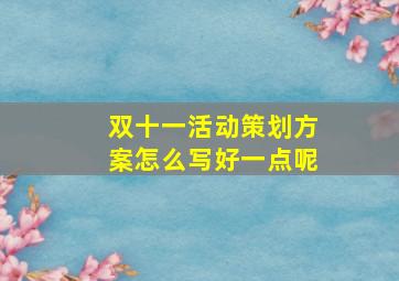 双十一活动策划方案怎么写好一点呢