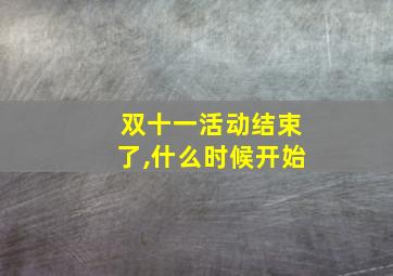 双十一活动结束了,什么时候开始