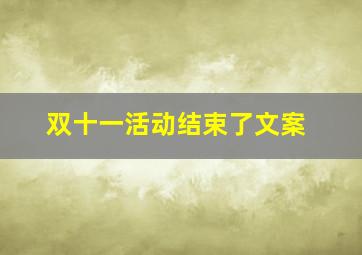 双十一活动结束了文案