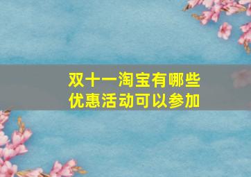 双十一淘宝有哪些优惠活动可以参加