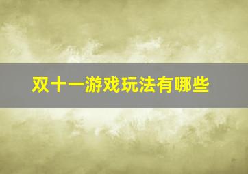 双十一游戏玩法有哪些