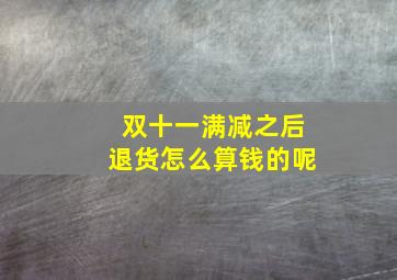 双十一满减之后退货怎么算钱的呢