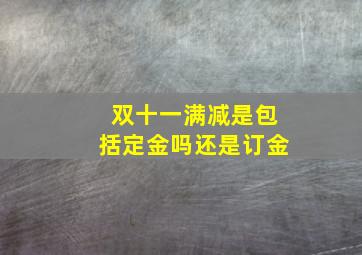 双十一满减是包括定金吗还是订金