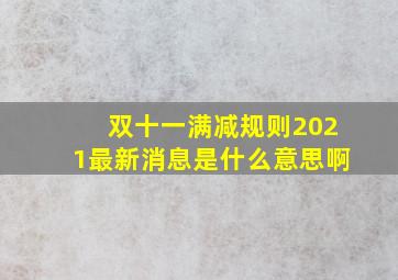 双十一满减规则2021最新消息是什么意思啊