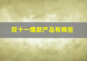 双十一爆款产品有哪些