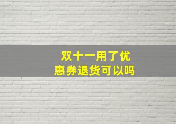 双十一用了优惠券退货可以吗