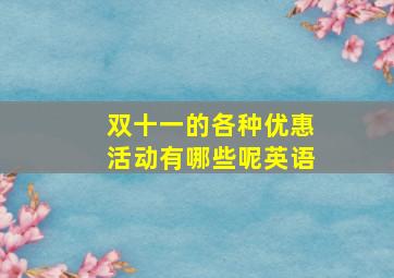 双十一的各种优惠活动有哪些呢英语