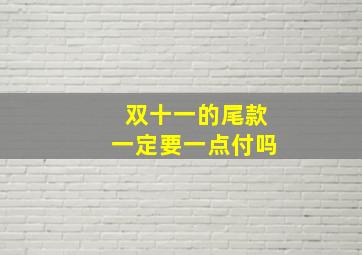 双十一的尾款一定要一点付吗