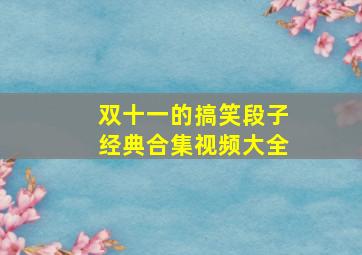 双十一的搞笑段子经典合集视频大全