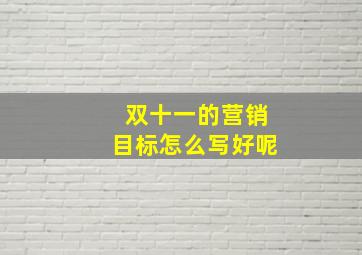 双十一的营销目标怎么写好呢