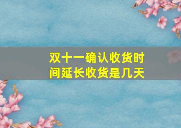 双十一确认收货时间延长收货是几天