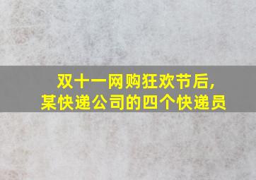 双十一网购狂欢节后,某快递公司的四个快递员